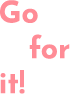 Go fo it!